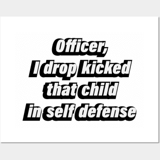 Officer, I drop kicked that child in self defense Posters and Art